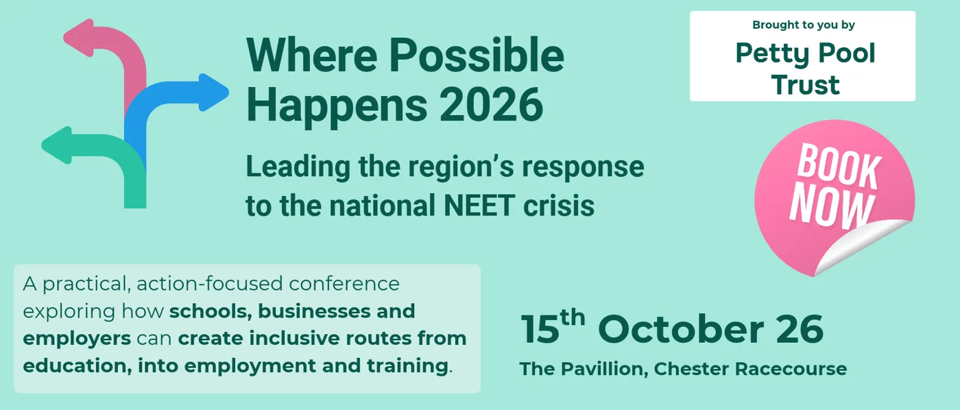 Conference banner reading Where Possible Happens 2026, Leading the region's response to the national NEET crisis, 15th October 26, The Pavilion, Chester Racecourse, brought to you by Petty Pool Trust